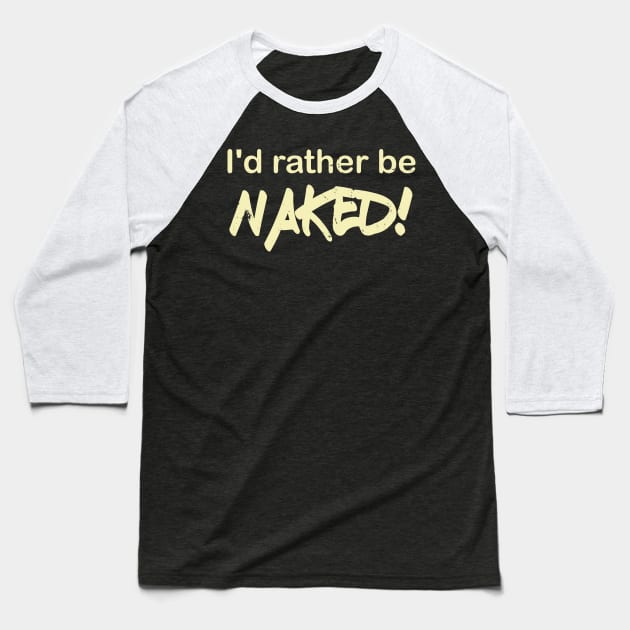 I'd Rather Be Naked Baseball T-Shirt by ckandrus